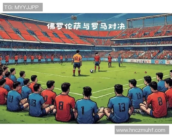 佛罗伦萨与罗马精彩对决录像回放分析及赛后点评
